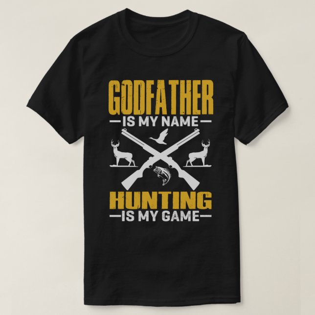 GODFATHER Is My Name Hunting Is My Game T-Shirt (Design Front)