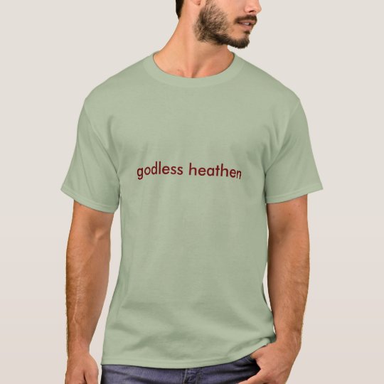 godless heathen T-Shirt