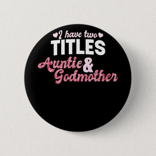 Godmother I Have Two Titles Auntie And Godmother   6 Cm Round Badge