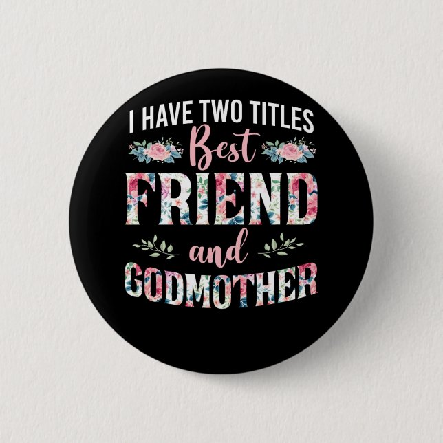 Godmother I Have Two Titles Best Friend And Godmot 6 Cm Round Badge (Front)