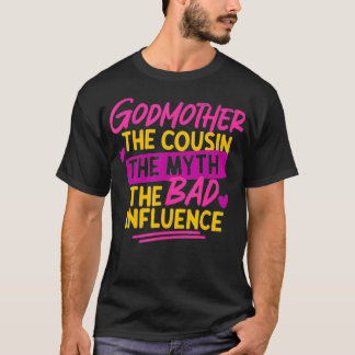 Godmother The Cousin The Myth Bad Influence  T-Shirt