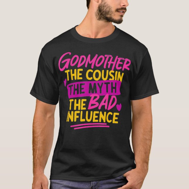 Godmother The Cousin The Myth Bad Influence  T-Shirt (Front)