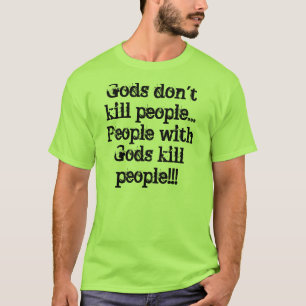 Gods don't kill people...People with Gods kill ... T-Shirt