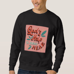God's Help Is Always Near Inspiring Christian Fait Sweatshirt