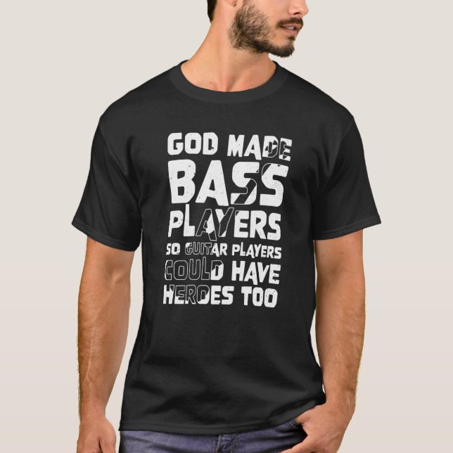 Gods Made Bass Players So Guitar Players Bass Play T-Shirt (Front)