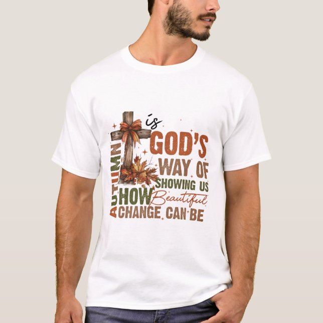 God's Way Of Showing Us How Beautiful Change  T-Shirt (Front)