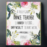Going away gift for Dance teacher Thank you quote Plaque<br><div class="desc">Going away gift for Dance teacher Thank you quote - great quote - art prints on various materials. A great gift idea to brighten up your home. Also buy this artwork on phone cases, apparel, mugs, pillows and more. Poster and Art Print on clothing and for your wall – various...</div>