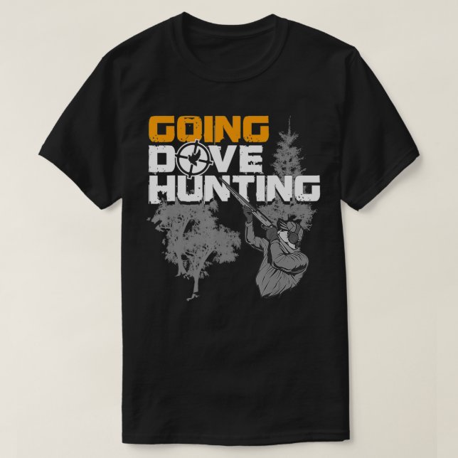 Going Dove Hunting Funny Best Dove Bird Hunter Gif T-Shirt (Design Front)