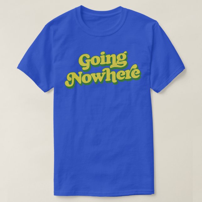 Going Nowhere T-Shirt (Design Front)