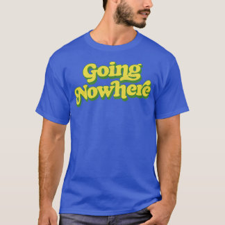 Going Nowhere T-Shirt