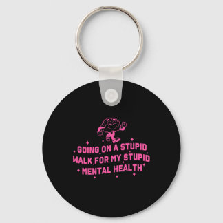 Going On A Stupid Walk For My Stupid Mental Health Key Ring