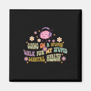 Going On A Stupid Walk For My Stupid Mental Health Magnet