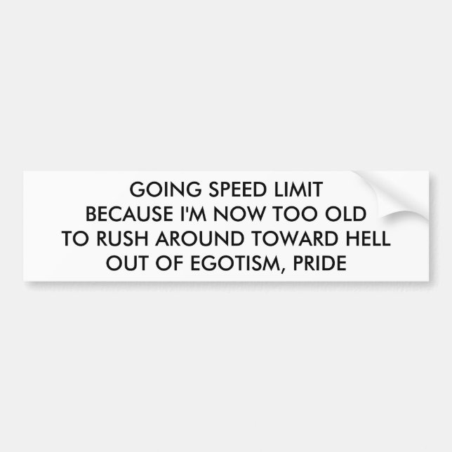 GOING SPEED LIMIT BECAUSE I'M TOO OLD TO RUSH BUMPER STICKER (Front)