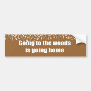 Going to the woods is going home bumper sticker