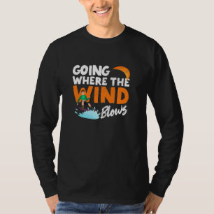 Going Where The Wind Blows Funny Kiteboarding Kite T-Shirt