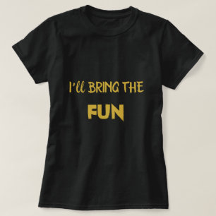 Gold Cool I’ll Bring Fun Bachelorette Bridesmaid  T-Shirt