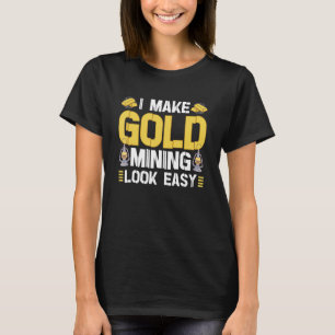 Gold Digging Gold Mining Gold Panning Gold Mine 1 T-Shirt