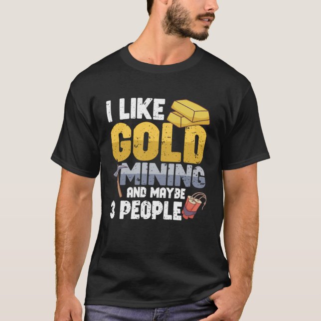 Gold Digging Gold Mining Gold Panning Gold Mine T-Shirt (Front)