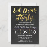 GOLD FOIL CHALKBOARD THIRTY BIRTHDAY | 30TH INVITATION<br><div class="desc">THIRTIETH BLACK & GOLD BIRTHDAY INVITATIONS | Rustic black chalkboard background with the words "EAT,  DRINK & TURN THIRTY" in a gold foil effect and a variety of modern white wording. Find other elegant birthday invitations at http://www.zazzle.com/special_stationery*</div>