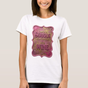 Gold I AM IN A SERIOUS RELATIONSHIP WITH WINE Tee