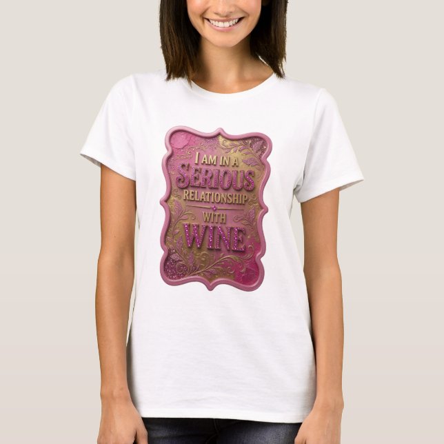 Gold I AM IN A SERIOUS RELATIONSHIP WITH WINE Tee (Front)