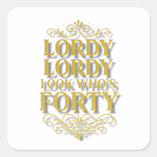 Gold Lordy Lordy Look Who’s 40 Birthday Square Sticker