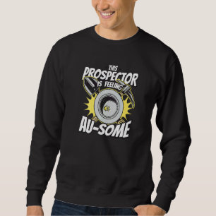 Gold Miner Digger Prospecting Mining Treasure Hunt Sweatshirt