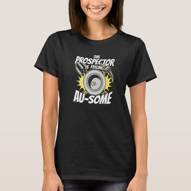 Gold Miner Digger Prospecting Mining Treasure Hunt T-Shirt (Front)