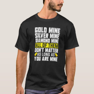 Gold Miner Pick Up Line Gold Prospecting  Gold Min T-Shirt