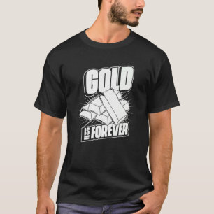 Gold Mining Digging Prospecting Miner Gold Is For T-Shirt