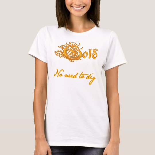 Gold: No Need to Dig T-Shirt