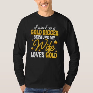 Gold Panner Digger Because Wife Loves Gold Treasur T-Shirt