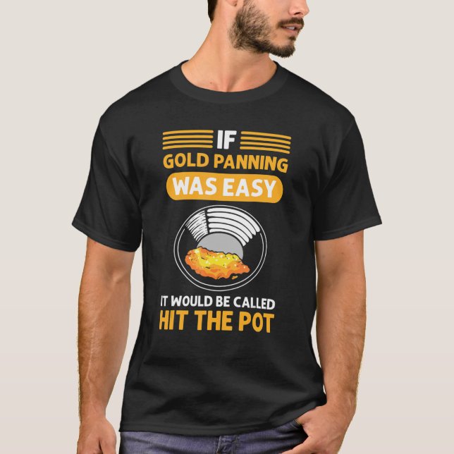 Gold Panning. For Gold Miners And Gold Prospectors T-Shirt (Front)