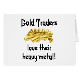 Gold Traders love their heavy metal!