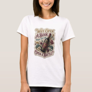 Gold WHY OPEN A BOOK WHEN YOU CAN OPEN A BOTTLE T-Shirt