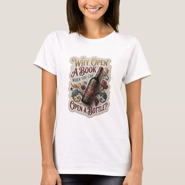 Gold WHY OPEN A BOOK WHEN YOU CAN OPEN A BOTTLE T-Shirt (Front)