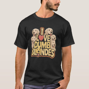 Golden Love Dumb Blondes Funny Dog Mum Dad Gift T-Shirt