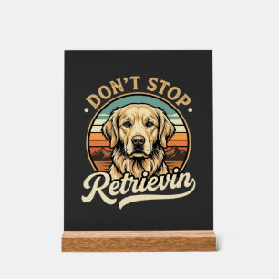 Golden Retriever Dog Don't Stop Retrievin Acrylic Sign