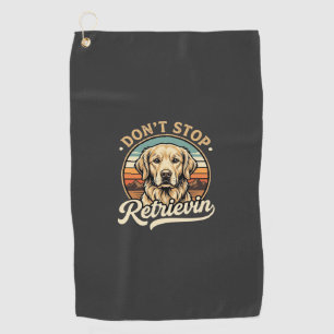 Golden Retriever Dog Don't Stop Retrievin Golf Towel