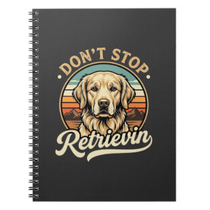 Golden Retriever Dog Don't Stop Retrievin Notebook