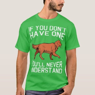 Golden Retriever Dog If You Dont Have One Youll Ne T-Shirt