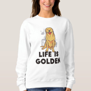 Golden Retriever Dog - Life Is Golden Sweatshirt