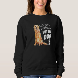 Golden Retriever Dog Owner Life Isn T Perfect But  Sweatshirt
