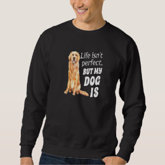 Golden Retriever Dog Owner Life Isn T Perfect But  Sweatshirt