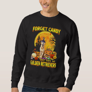 Golden Retriever Forget Candy Just Give Me Dogs Ha Sweatshirt