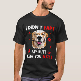 Golden Retriever I Didnt Fart My Butt Blew You A K T-Shirt