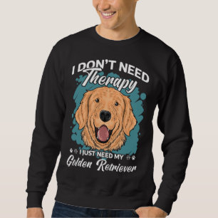Golden Retriever I Don Need Therapy Funny Saying I Sweatshirt
