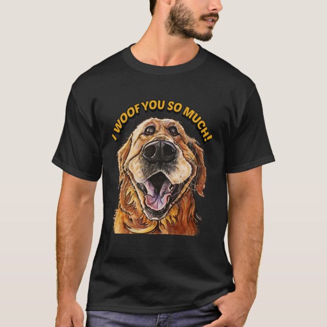 Golden Retriever I WOOF YOU SO MUCH Dog I LOVE YOU T-Shirt (Front)