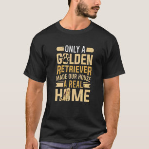 Golden Retriever Made Our House A Real Home   T-Shirt
