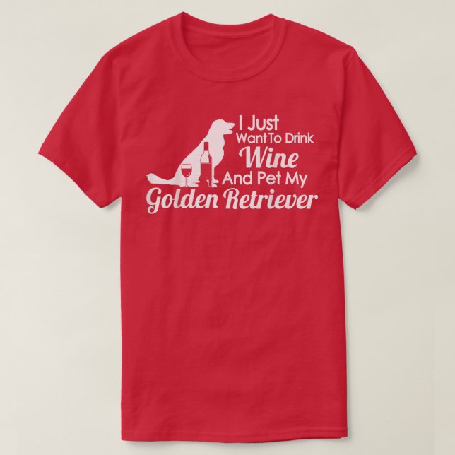 Golden Retriever Mom   Drink wine and pet Golden R T-Shirt (Design Front)